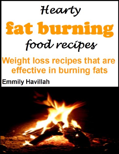 Hearty fat burning food recipes: weight loss recipes that are effective in burning fats