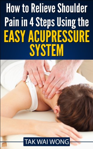 How to Relieve Shoulder Pain in 4 Steps using the Easy Acupressure System (The "How To" Easy Acupressure System Book 2)