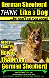 German Shepherd, German Shepherd Training AAA AKC: Think Like a Dog, But Don't Eat Your Poop! | German Shepherd Breed Expert Training | How to Train Your German Shepherd: German Shepherd Training