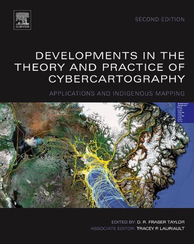 Developments in the Theory and Practice of Cybercartography: Applications and Indigenous Mapping (Modern Cartography Series)