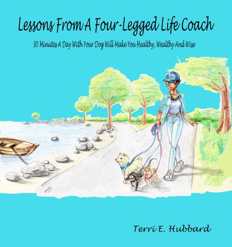 Lessons From A Four-Legged Life Coach- 30 minutes a day with your dog will make you healthy, wealthy and wise