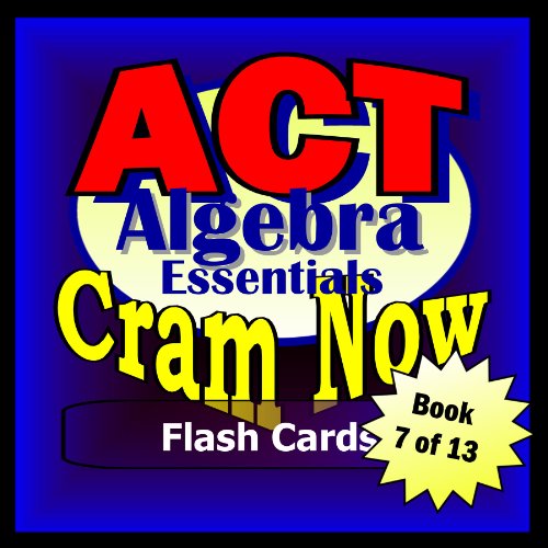 ACT Prep Test ALGEBRA ESSENTIALS Flash Cards--CRAM NOW!--ACT Exam Review Book & Study Guide (ACT Cram Now! 7)