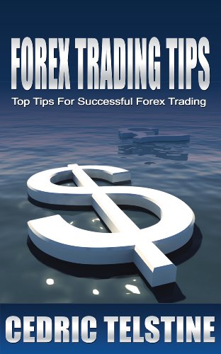 Forex Trading Tips: Top Tips For Successful Forex Trading (Forex Trading Success Book 1)