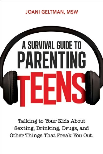 A Survival Guide to Parenting Teens: Talking to Your Kids About Sexting, Drinking, Drugs, and Other Things That Freak You Out