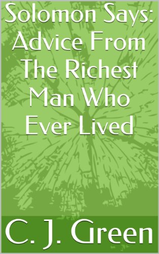 Solomon Says: Advice From The Richest Man Who Ever Lived