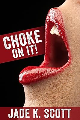Choke On It!