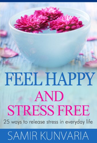 Feel Happy and Stress Free - 25 ways to release stress in everyday life
