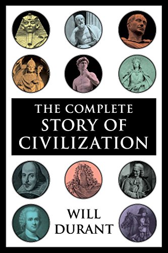 The Complete Story of Civilization: Our Oriental Heritage, Life of Greece, Caesar and Christ, Age of Faith, Renaissance, Age of Reason Begins, Age of Louis ... Revolution, Age of Napoleon, Reformation