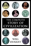 The Complete Story of Civilization: Our Oriental Heritage, Life of Greece, Caesar and Christ, Age of Faith, Renaissance, Age of Reason Begins, Age of Louis ... Revolution, Age of Napoleon, Reformation