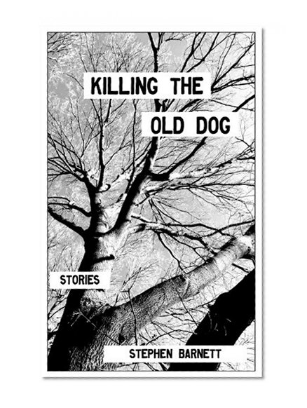 Killing the Old Dog: Stories