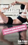 How To Build A Better  Booty For The Busy Woman - A Practical Guide For Achieving The Perfect Buttocks In 30 Days