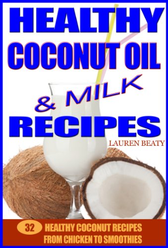 Healthy Coconut Oil & Milk Recipes: 32 Healthy Coconut Recipes From Chicken to Smoothies