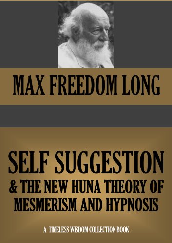 SELF-SUGGESTION AND THE NEW HUNA THEORY OF MESMERISM AND HYPNOSIS (Timeless Wisdom Collection Book 402)