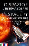 LO SPAZIO e IL SISTEMA SOLARE / L'ESPACE et LE SYSTÃ‰ME SOLAIRE - Bilingue Italien  / FranÃ§ais -  Un eBook pour les Enfants (Libro per Bambini - Bilingue Italiano / Francese Vol. 1) (Italian Edition)
