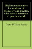 Higher mathematics for students of chemistry and physics, with special reference to practical work