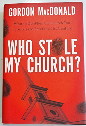 Who Stole My Church?: What to Do When the Church You Love Tries to Enter the 21st Century by MacDonald, Gordon (2008) Hardcover