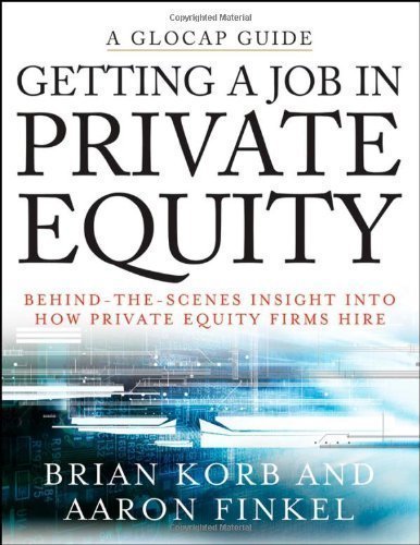 Getting a Job in Private Equity: Behind the Scenes Insight into How Private Equity Funds Hire (Glocap Guides) by Korb, Brian, Finkel, Aaron (2008) Paperback
