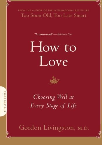 How to Love: Choosing Well at Every Stage of Life by Livingston, M.D. Gordon (2011) Paperback