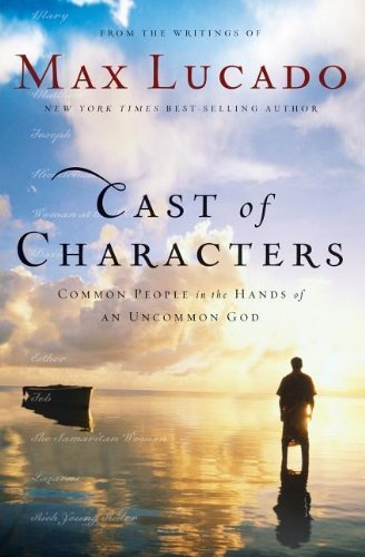 Cast of Characters: Common People in the Hands of an Uncommon God by Lucado, Max (2010) Paperback