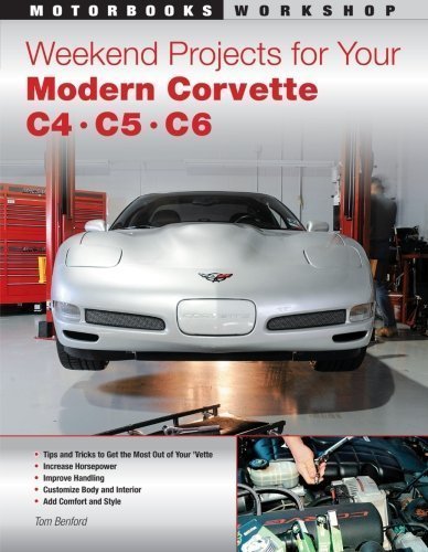 Weekend Projects for Your Modern Corvette: C4, C5, & C6 (Motorbooks Workshop) by Benford, Tom (2009) Paperback