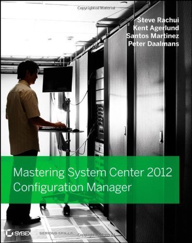 Mastering System Center 2012 Configuration Manager by Rachui, Steve, Agerlund, Kent, Martinez, Santos, Daalmans, P (2012) Paperback