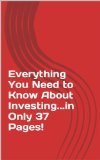 Everything You Need to Know About Investing...in Only 37 Pages!