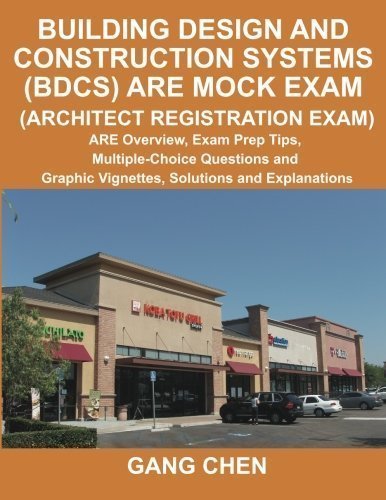 Building Design and Construction Systems (BDCS) ARE Mock Exam: ARE Overview, Exam Prep Tips, Multiple-Choice Questions and Graphic Vignettes, Solutions and Explanations (Architect Registration Exam) by Chen, Gang (2011) Paperback