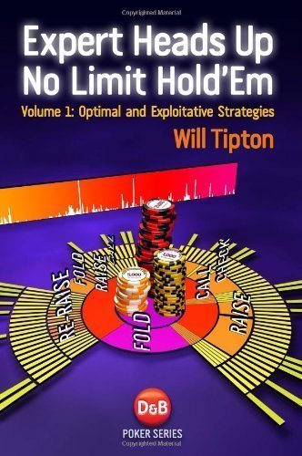 Expert Heads Up No Limit Hold'em, Volume 1: Optimal and Exploitative Strategies (D&B Poker) by Tipton, Will (2012) Paperback