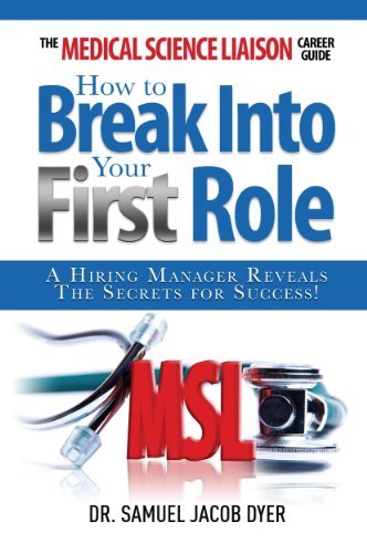 The Medical Science Liaison Career Guide: How to Break Into Your First Role: A Hiring Manager Reveals the Secrets for Success!