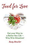 Food for Love: Eat your Way to a Better Sex Life ~ Win/Win Situation!