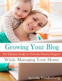 Growing Your Blog While Managing Your Home | The Ultimate Guide For Christian Mommy Bloggers