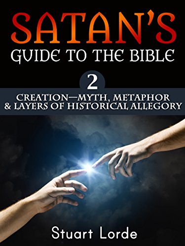 CREATION - Myth, Metaphor and Layers of Historical Allegory (SATAN'S GUIDE to the BIBLE Book 2)