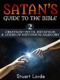 CREATION - Myth, Metaphor and Layers of Historical Allegory (SATAN'S GUIDE to the BIBLE Book 2)