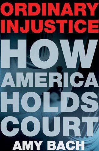 By Amy Bach - Ordinary Injustice: How America Holds Court (1st Edition) (8.2.2009)