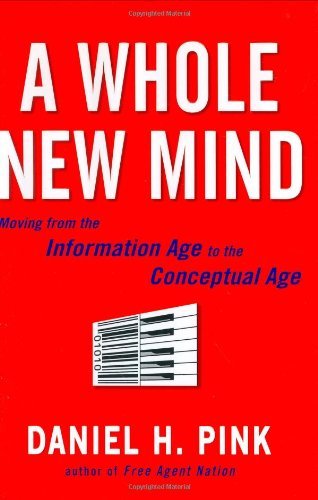 By Daniel H. Pink - A Whole New Mind: Why Right-Brainers Will Rule the Future (2/22/05)