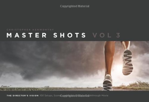 By Christopher Kenworthy - Master Shots Vol 3: The Director's Vision: 100 Setups, Scenes and Moves for Your Breakthrough Movie (7.2.2013)