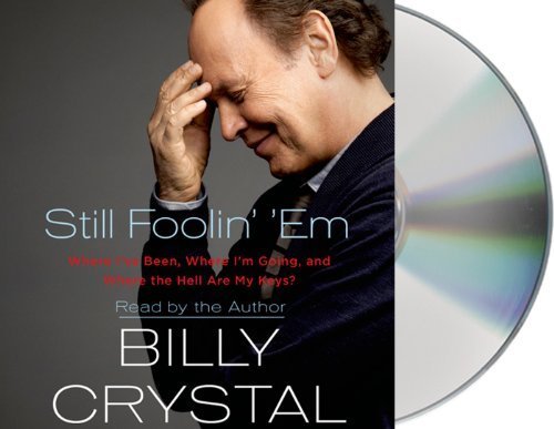 By Billy Crystal - Still Foolin' 'em: Where I've Been, Where I'm Going, and Where the Hell Are My Keys? (Unabridged) (8.11.2013)