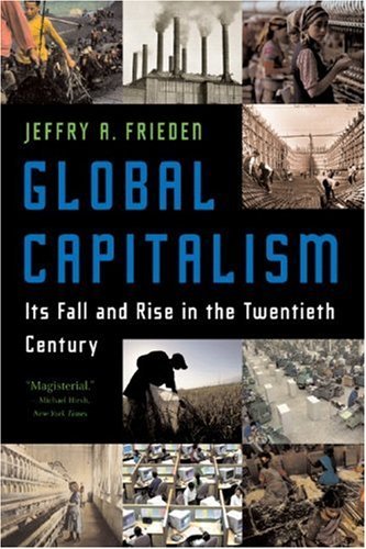 By Jeffry A Frieden - Global Capitalism: Its Fall and Rise in the Twentieth Century (New edition) (1/17/07)