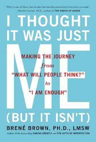 By Brene Brown - I THOUGHT IT WAS JUST ME (BUT IT ISN'T): Telling the Truth About Perfectionism, Inadequacy and Power (2/20/08)