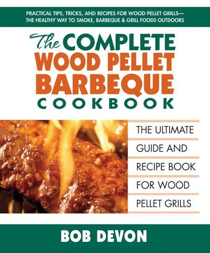 By Bob Devon - The Complete Wood Pellet Barbeque Cookbook: The Ultimate Guide and Recipe Book for Wood Pellet Grills (1/31/12)