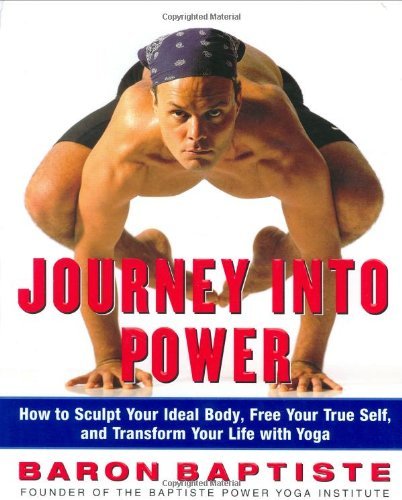 By Baron Baptiste - Journey Into Power: How to Sculpt Your Ideal Body, Free Your True Self, and Transform Your Life With Yoga (1st Edition) (3/24/02)