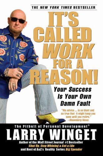 By Larry Winget - It's Called Work for a Reason!: Your Success Is Your Own Damn Fault (SELF) (1/15/08)