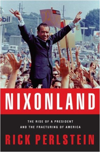 By Rick Perlstein - Nixonland: The Rise of a President and the Fracturing of America (12.2.2007)