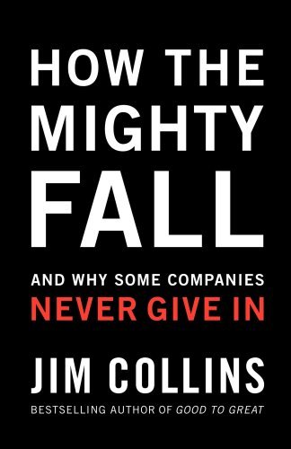 By James C Collins - How the Mighty Fall: And Why Some Companies Never Give in (5.7.2009)