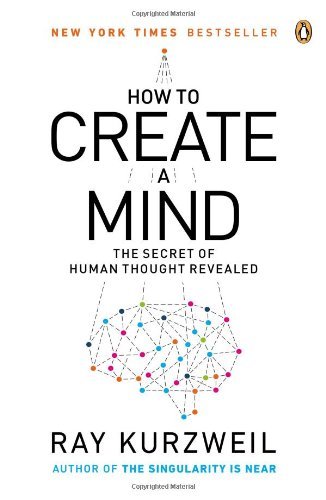By Ray Kurzweil - How to Create a Mind: The Secret of Human Thought Revealed (7/28/13)