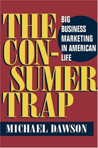 By Michael Dawson - The Consumer Trap: Big Business Marketing in American Life (History of Communication) (11/15/04)