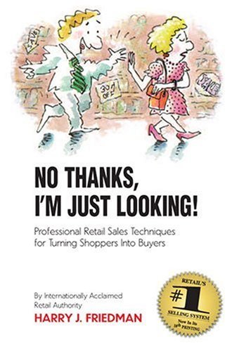 By Harry J. Friedman - No Thanks, I'm Just Looking: Professional Retail Sales Techniques for Turning Shoppers into Buyers (Reprinted edition) (9/24/07)
