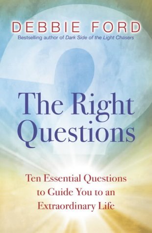 By Debbie Ford - The Right Questions: Ten Essential Questions To Guide You To An Extraordinary Life (3/28/04)