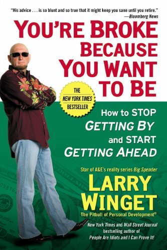 By Larry Winget - You're Broke Because You Want to Be: How to Stop Getting by and Start Getting Ahead (Reprint) (1.6.2009)