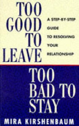 By Mira Kirshenbaum - Too Good to Leave, Too Bad to Stay: A Step-by-Step Guide to Help You Decide Whether to Stay In or Get Out of Your Relationship (6.1.1997)